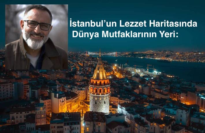 İstanbul’un Lezzet Haritasında Dünya Mutfaklarının Yeri: Çeşitlilik, Zenginlik ve Kültürel Buluşmalar